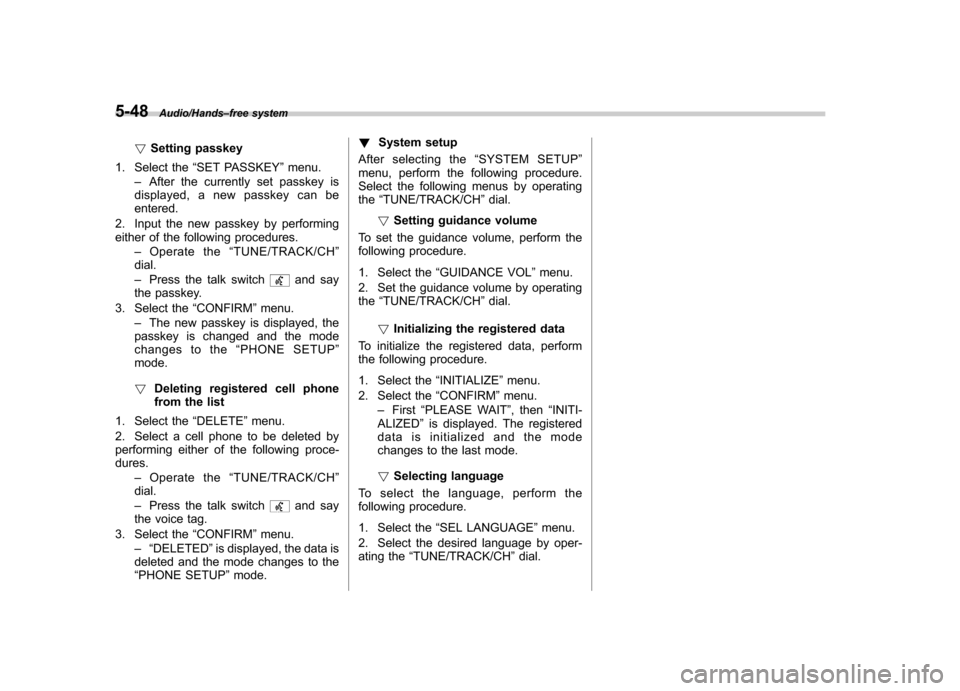 SUBARU IMPREZA WRX 2014 4.G Owners Manual 5-48Audio/Hands–free system
! Setting passkey
1. Select the “SET PASSKEY ”menu.
– After the currently set passkey is
displayed, a new passkey can be entered.
2. Input the new passkey by perfor SUBARU IMPREZA WRX 2014 4.G Owners Manual 5-48Audio/Hands–free system
! Setting passkey
1. Select the “SET PASSKEY ”menu.
– After the currently set passkey is
displayed, a new passkey can be entered.
2. Input the new passkey by perfor