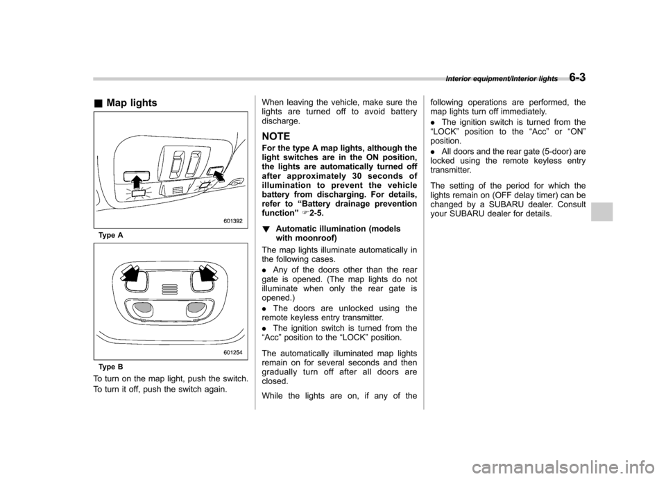 SUBARU IMPREZA WRX 2014 4.G Owners Manual &Map lights
Type A
Type B
To turn on the map light, push the switch. 
To turn it off, push the switch again. When leaving the vehicle, make sure the 
lights are turned off to avoid batterydischarge.
N