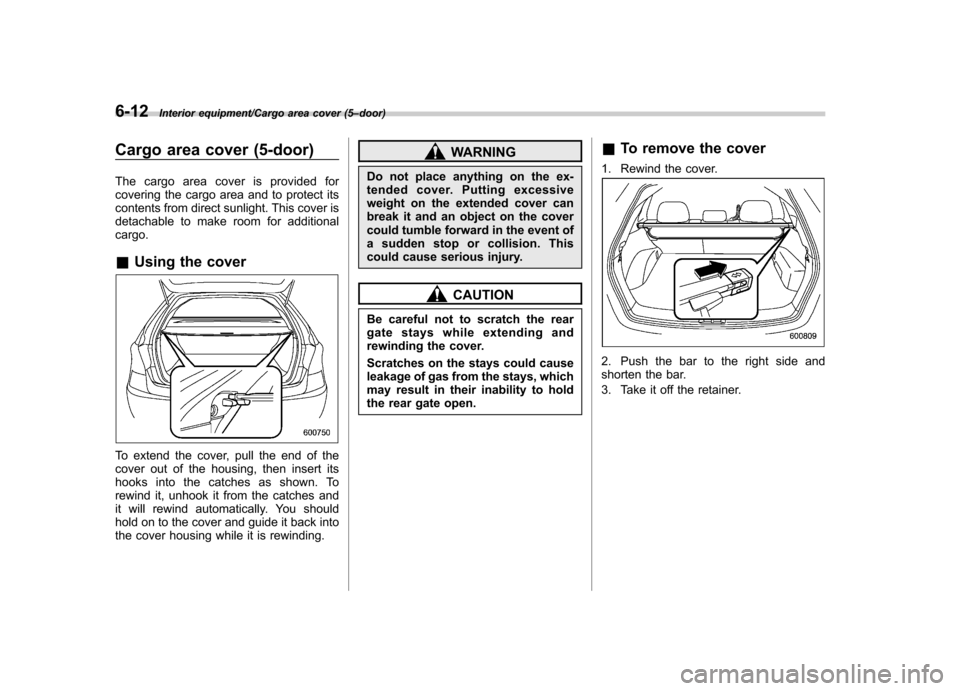 SUBARU IMPREZA WRX 2014 4.G Owners Manual 6-12Interior equipment/Cargo area cover (5–door)
Cargo area cover (5-door)
The cargo area cover is provided for
covering the cargo area and to protect its
contents from direct sunlight. This cover SUBARU IMPREZA WRX 2014 4.G Owners Manual 6-12Interior equipment/Cargo area cover (5–door)
Cargo area cover (5-door)
The cargo area cover is provided for
covering the cargo area and to protect its
contents from direct sunlight. This cover
