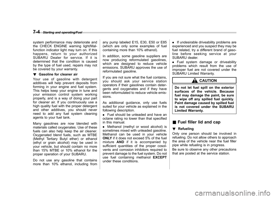 SUBARU IMPREZA WRX 2014 4.G Owners Manual 7-4Starting and operating/Fuel
system performance may deteriorate and 
the CHECK ENGINE warning light/Mal-
function indicator light may turn on. If this
happens, return to your authorized
SUBARU Deale