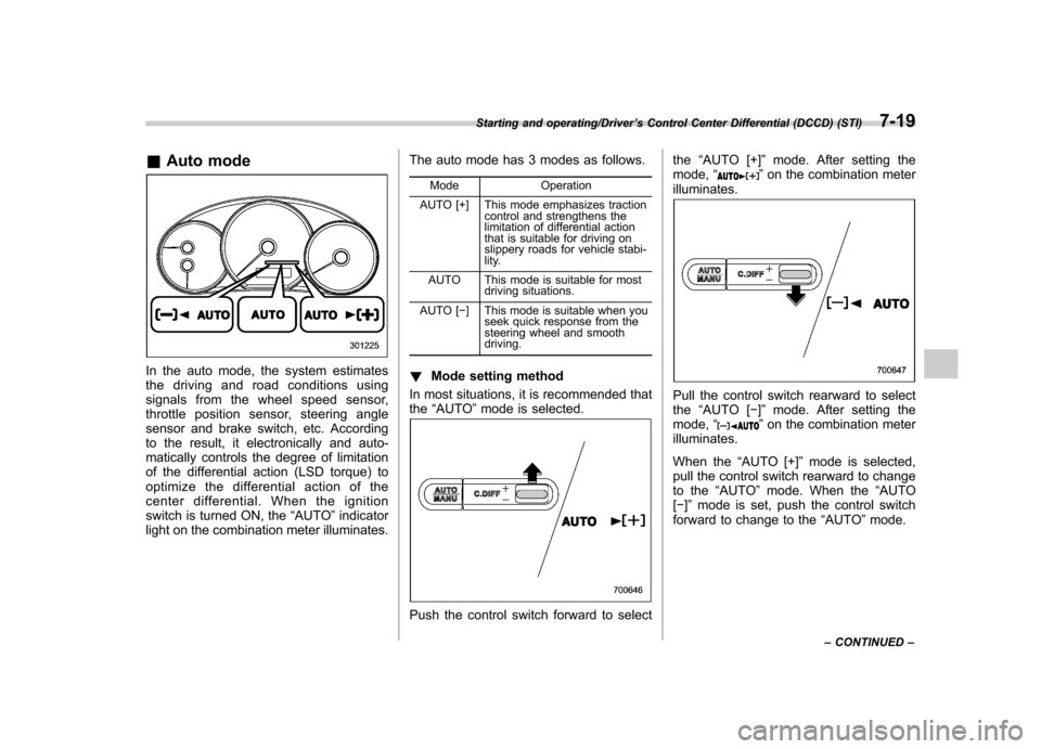 SUBARU IMPREZA WRX 2014 4.G Owners Manual &Auto mode
In the auto mode, the system estimates 
the driving and road conditions using
signals from the wheel speed sensor,
throttle position sensor, steering angle
sensor and brake switch, etc. Acc