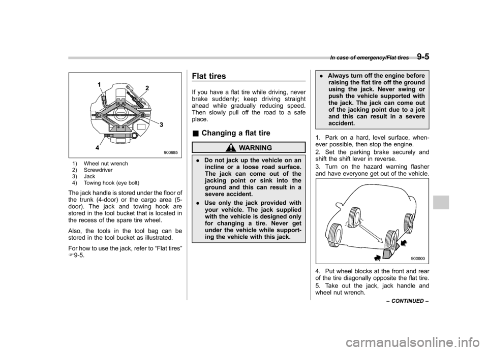 SUBARU IMPREZA WRX 2014 4.G Owners Manual 1) Wheel nut wrench
2) Screwdriver
3) Jack
4) Towing hook (eye bolt)
The jack handle is stored under the floor of
the trunk (4-door) or the cargo area (5-
door). The jack and towing hook are
store SUBARU IMPREZA WRX 2014 4.G Owners Manual 1) Wheel nut wrench
2) Screwdriver
3) Jack
4) Towing hook (eye bolt)
The jack handle is stored under the floor of
the trunk (4-door) or the cargo area (5-
door). The jack and towing hook are
store