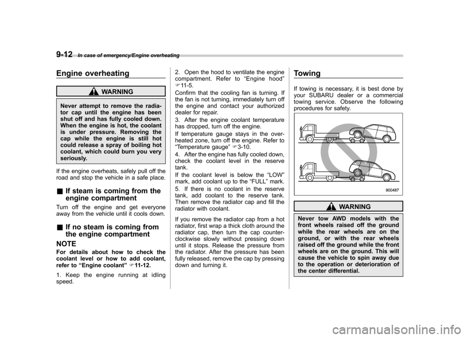SUBARU IMPREZA WRX 2014 4.G Owners Manual 9-12In case of emergency/Engine overheating
Engine overheating
WARNING
Never attempt to remove the radia-
tor cap until the engine has been
shut off and has fully cooled down.
When the engine is hot, SUBARU IMPREZA WRX 2014 4.G Owners Manual 9-12In case of emergency/Engine overheating
Engine overheating
WARNING
Never attempt to remove the radia-
tor cap until the engine has been
shut off and has fully cooled down.
When the engine is hot,
