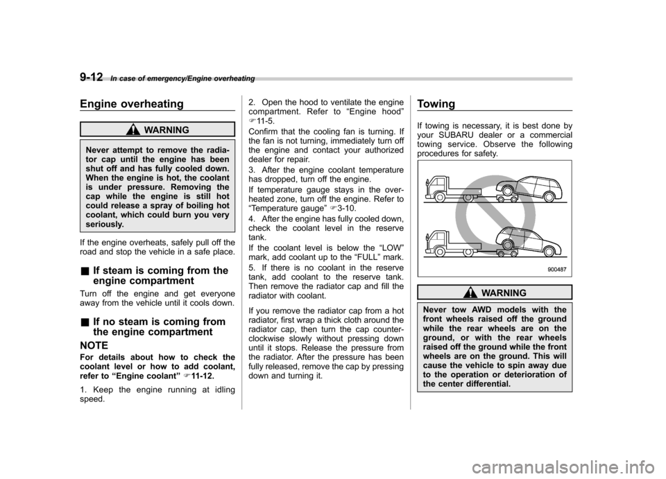 SUBARU IMPREZA WRX 2014 4.G Owners Manual 9-12In case of emergency/Engine overheating
Engine overheating
WARNING
Never attempt to remove the radia- 
tor cap until the engine has been
shut off and has fully cooled down.
When the engine is hot,