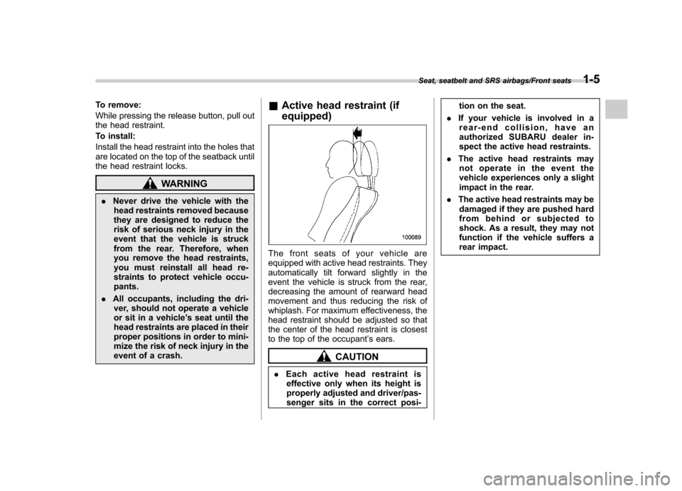 SUBARU IMPREZA WRX 2014 4.G Owners Guide To remove: 
While pressing the release button, pull out 
the head restraint. 
To install:
Install the head restraint into the holes that 
are located on the top of the seatback until
the head restrain