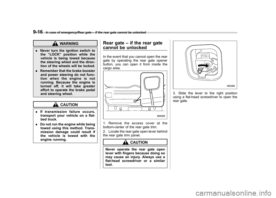 SUBARU IMPREZA WRX 2014 4.G Owners Manual 9-16In case of emergency/Rear gate–if the rear gate cannot be unlocked
WARNING
. Never turn the ignition switch to
the “LOCK ”position while the
vehicle is being towed because
the steering whee SUBARU IMPREZA WRX 2014 4.G Owners Manual 9-16In case of emergency/Rear gate–if the rear gate cannot be unlocked
WARNING
. Never turn the ignition switch to
the “LOCK ”position while the
vehicle is being towed because
the steering whee