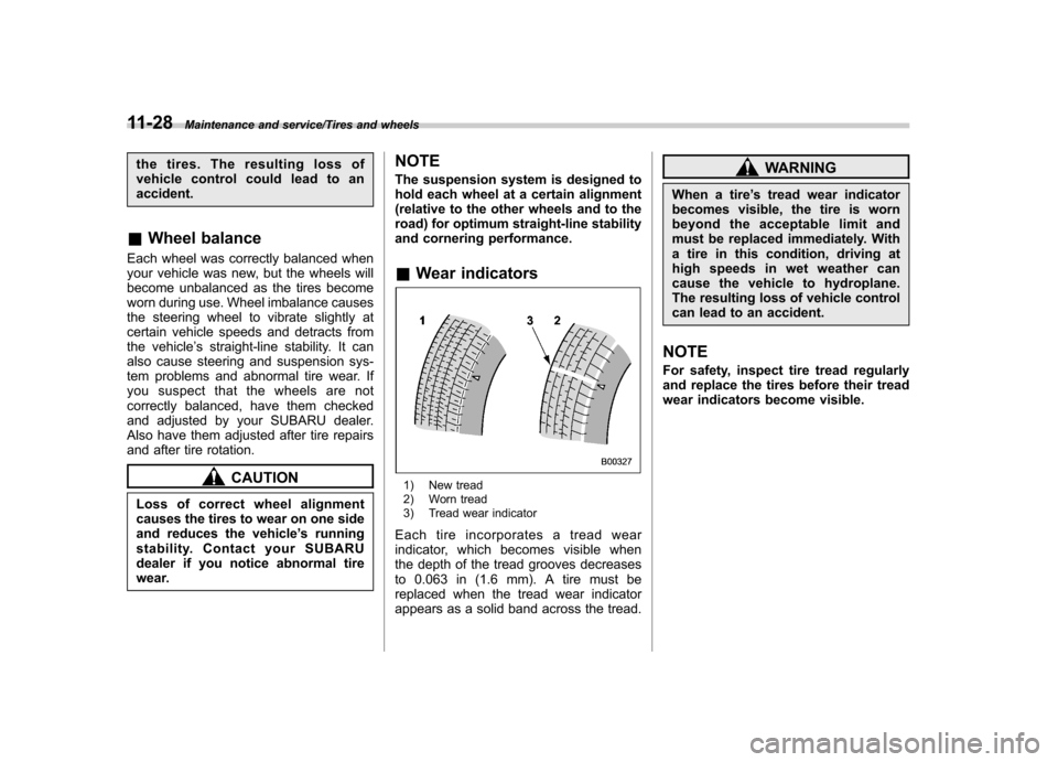 SUBARU IMPREZA WRX 2014 4.G Owners Manual 11-28Maintenance and service/Tires and wheels
the tires. The resulting loss of
vehicle control could lead to anaccident.
& Wheel balance
Each wheel was correctly balanced when
your vehicle was new, b SUBARU IMPREZA WRX 2014 4.G Owners Manual 11-28Maintenance and service/Tires and wheels
the tires. The resulting loss of
vehicle control could lead to anaccident.
& Wheel balance
Each wheel was correctly balanced when
your vehicle was new, b