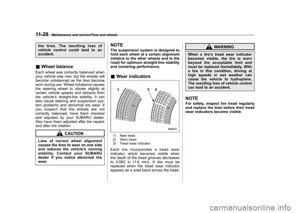 SUBARU IMPREZA WRX 2014 4.G Owners Manual 11-28Maintenance and service/Tires and wheels
the tires. The resulting loss of 
vehicle control could lead to anaccident.
& Wheel balance
Each wheel was correctly balanced when
your vehicle was new, b