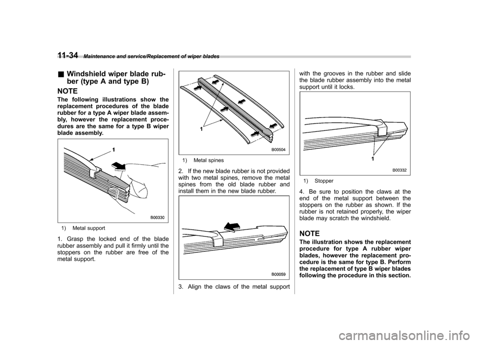 SUBARU IMPREZA WRX 2014 4.G Owners Manual 11-34Maintenance and service/Replacement of wiper blades
&Windshield wiper blade rub-
ber (type A and type B)
NOTE
The following illustrations show the
replacement procedures of the blade
rubber fo SUBARU IMPREZA WRX 2014 4.G Owners Manual 11-34Maintenance and service/Replacement of wiper blades
&Windshield wiper blade rub-
ber (type A and type B)
NOTE
The following illustrations show the
replacement procedures of the blade
rubber fo