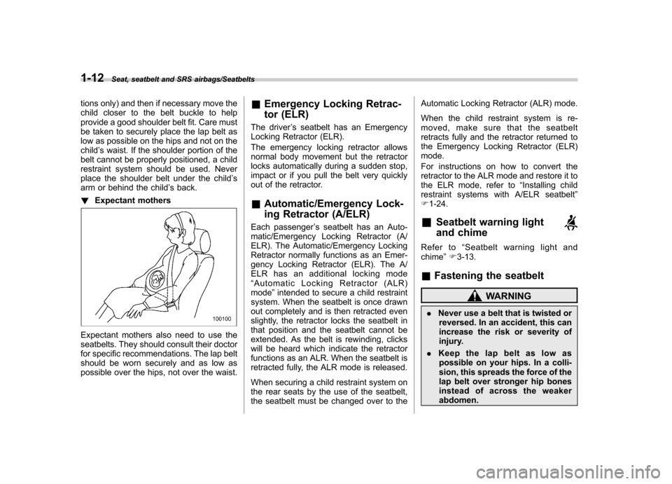 SUBARU IMPREZA WRX 2014 4.G Owners Guide 1-12Seat, seatbelt and SRS airbags/Seatbelts
tions only) and then if necessary move the 
child closer to the belt buckle to help
provide a good shoulder belt fit. Care must
be taken to securely place 