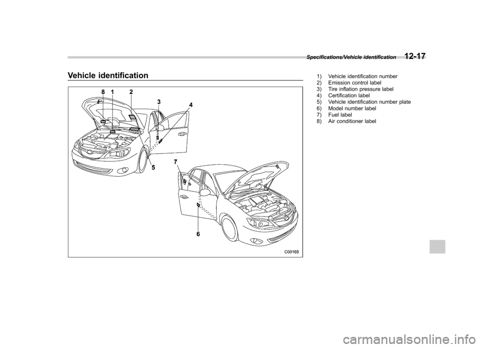 SUBARU IMPREZA WRX 2014 4.G Owners Manual Vehicle identification1) Vehicle identification number
2) Emission control label
3) Tire inflation pressure label
4) Certification label
5) Vehicle identification number plate
6) Model number lab SUBARU IMPREZA WRX 2014 4.G Owners Manual Vehicle identification1) Vehicle identification number
2) Emission control label
3) Tire inflation pressure label
4) Certification label
5) Vehicle identification number plate
6) Model number lab