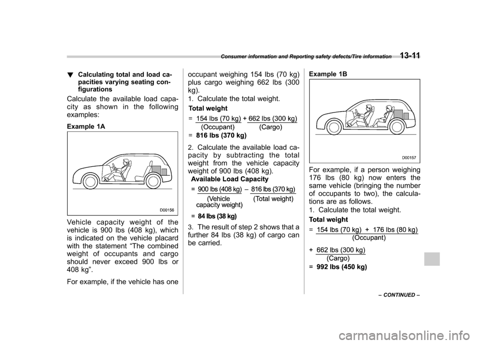 SUBARU IMPREZA WRX 2014 4.G Owners Manual !Calculating total and load ca-
pacities varying seating con-
figurations
Calculate the available load capa-
city as shown in the followingexamples:
Example 1A
Vehicle capacity weight of the
vehic SUBARU IMPREZA WRX 2014 4.G Owners Manual !Calculating total and load ca-
pacities varying seating con-
figurations
Calculate the available load capa-
city as shown in the followingexamples:
Example 1A
Vehicle capacity weight of the
vehic