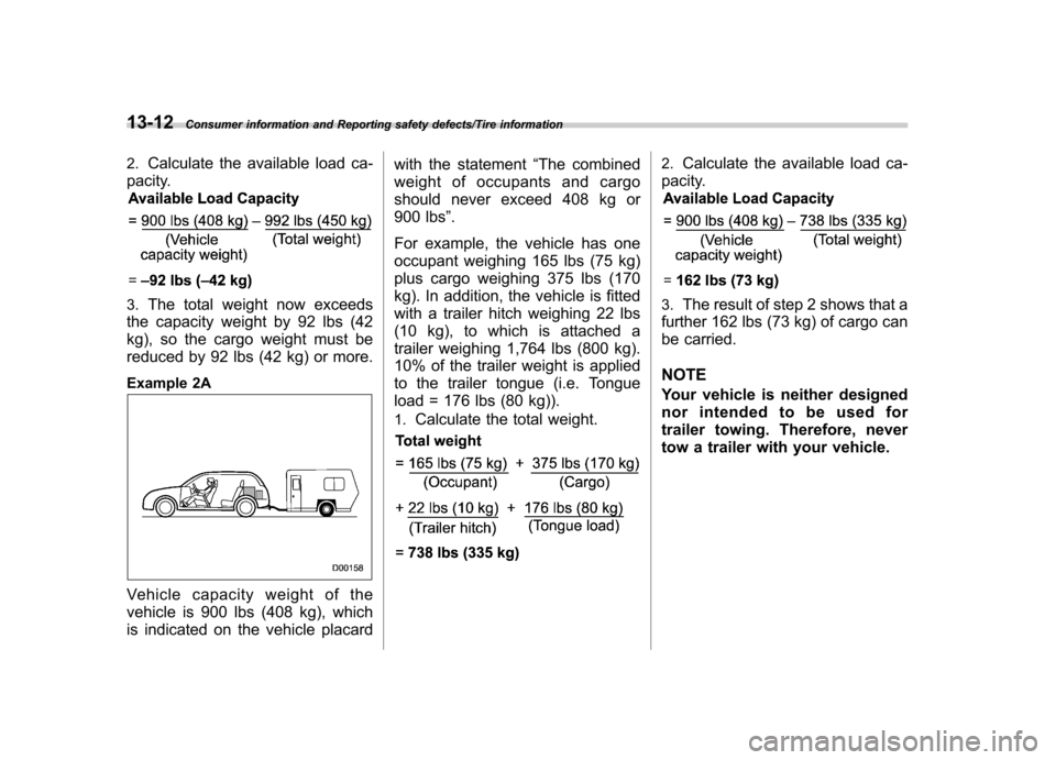 SUBARU IMPREZA WRX 2014 4.G Owners Manual 13-12Consumer information and Reporting safety defects/Tire information
2.Calculate the available load ca-
pacity.
3. The total weight now exceeds
the capacity weight by 92 lbs (42
kg), so the cargo SUBARU IMPREZA WRX 2014 4.G Owners Manual 13-12Consumer information and Reporting safety defects/Tire information
2.Calculate the available load ca-
pacity.
3. The total weight now exceeds
the capacity weight by 92 lbs (42
kg), so the cargo