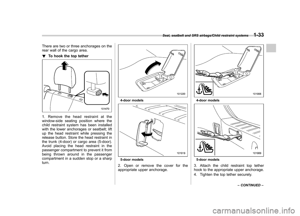 SUBARU IMPREZA WRX 2014 4.G Workshop Manual There are two or three anchorages on the
rear wall of the cargo area. !To hook the top tether
1. Remove the head restraint at the
window-side seating position where the
child restraint system has be SUBARU IMPREZA WRX 2014 4.G Workshop Manual There are two or three anchorages on the
rear wall of the cargo area. !To hook the top tether
1. Remove the head restraint at the
window-side seating position where the
child restraint system has be