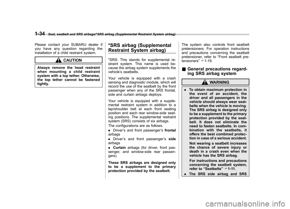 SUBARU IMPREZA WRX 2014 4.G Owners Guide 1-34Seat, seatbelt and SRS airbags/*SRS airbag (Supplemental Restraint System airbag)
Please contact your SUBARU dealer if 
you have any question regarding the
installation of a child restraint system