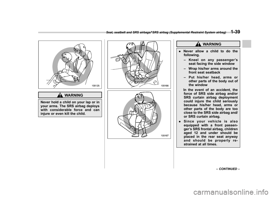 SUBARU IMPREZA WRX 2014 4.G Owners Guide WARNING
Never hold a child on your lap or in 
your arms. The SRS airbag deploys
with considerable force and can
injure or even kill the child.
WARNING
. Never allow a child to do the
following. – Kn