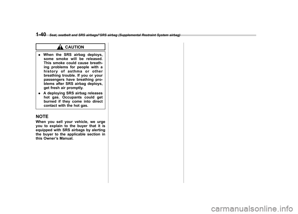 SUBARU IMPREZA WRX 2014 4.G Repair Manual 1-40Seat, seatbelt and SRS airbags/*SRS airbag (Supplemental Restraint System airbag)
CAUTION
. When the SRS airbag deploys,
some smoke will be released. 
This smoke could cause breath-
ing problems f