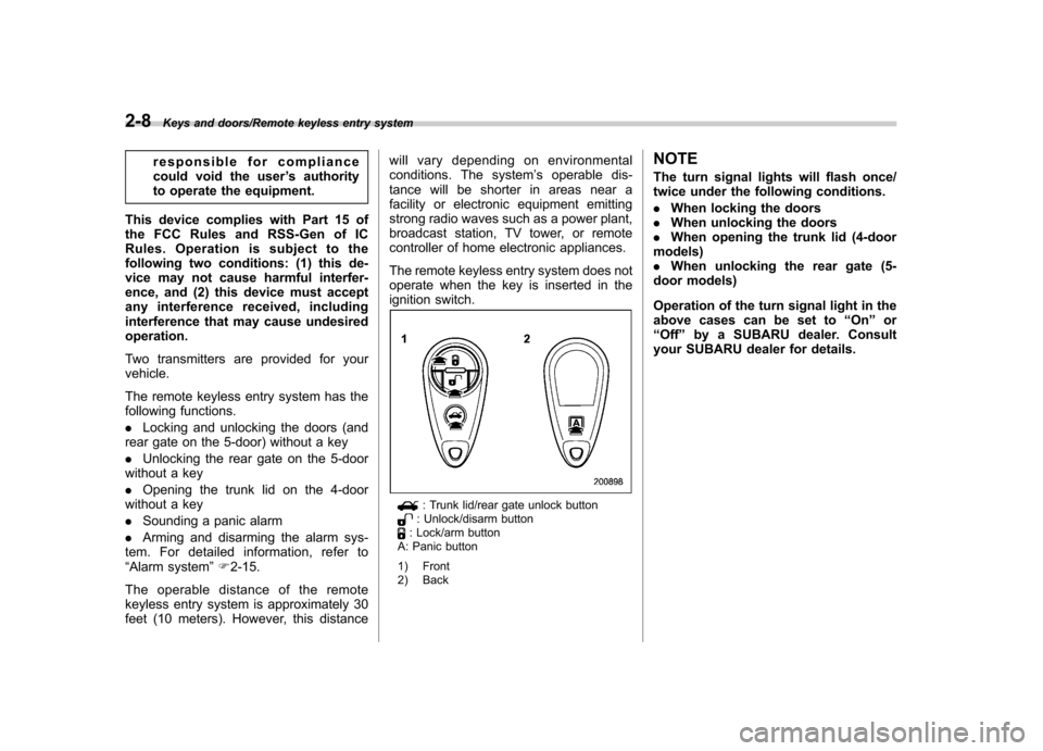 SUBARU IMPREZA WRX 2014 4.G Owners Manual 2-8Keys and doors/Remote keyless entry system
responsible for compliance 
could void the user’s authority
to operate the equipment.
This device complies with Part 15 of
the FCC Rules and RSS-Gen of 