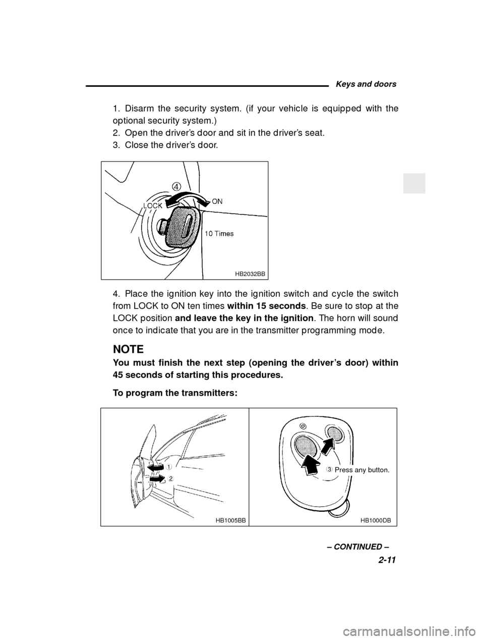 SUBARU LEGACY 2000 3.G Owners Manual Keys and doors2-11
–
 CONTINUED  –
1. Disarm the sec urity system. (if your vehic le is e
q uip p ed  with the
op tional sec urity system.) 
2. Op en the d river ’s d oor and  sit in the d river