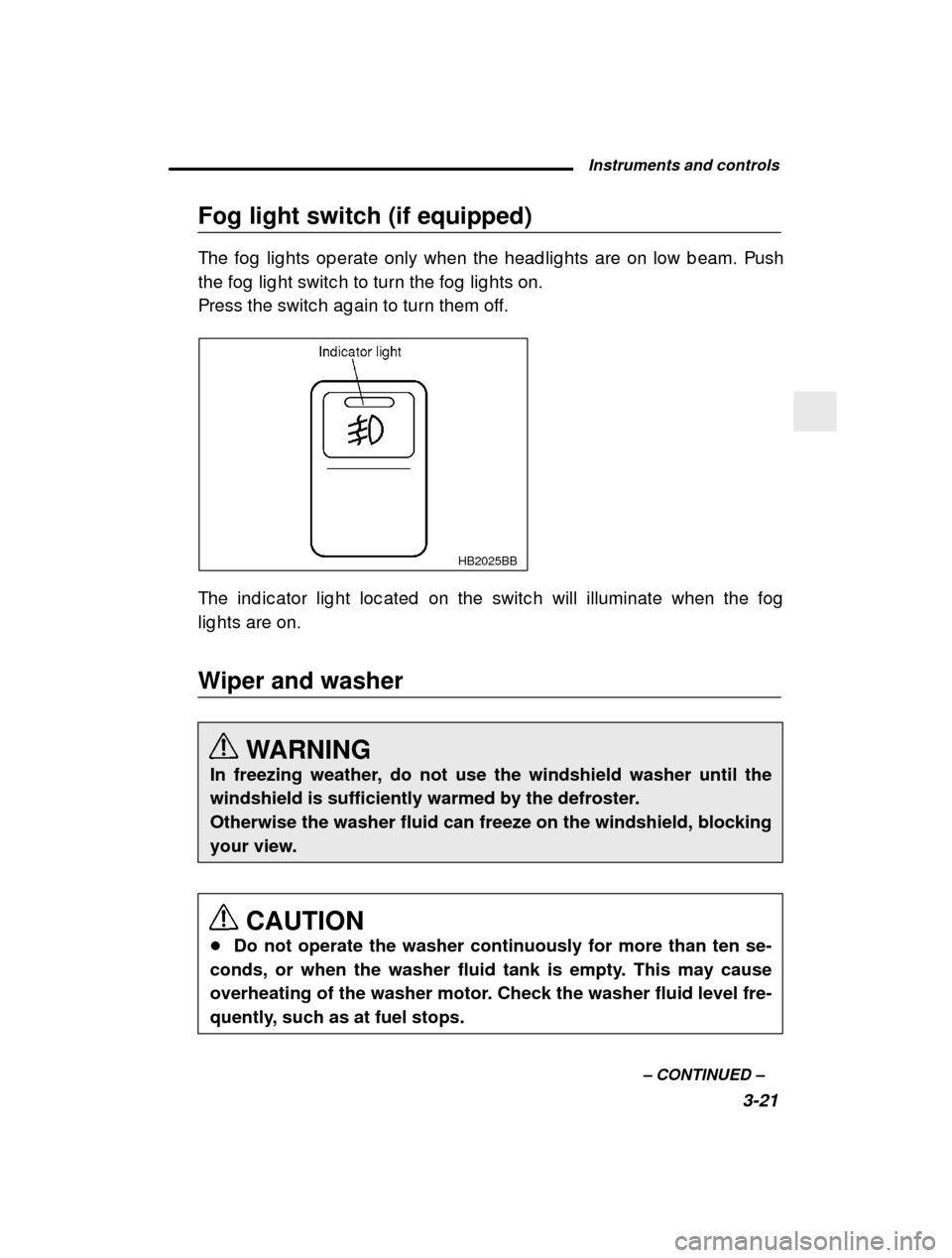 SUBARU LEGACY 2000 3.G Owners Manual Instruments and controls3-21
–
 CONTINUED  –
Fog light switch (if equipped) 
The fog  lig hts op erate only when the head lig hts are
 on low b eam. Push
the fog  lig ht switc h to turn the fog  l