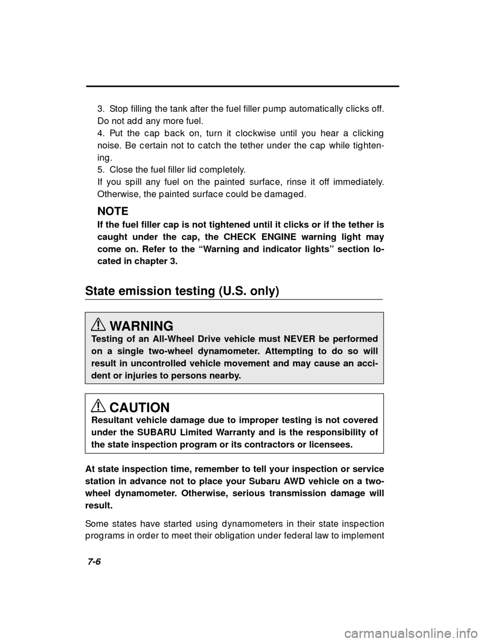 SUBARU LEGACY 2000 3.G Owners Manual 7-63. Stop  filling  the tank after the fuel filler p ump  
automatic ally c lic ks off.
Do not ad d  any more fuel. 
4. Put the c ap  b ac k on, turn it c loc kwise until you  hear a c lic king
noise