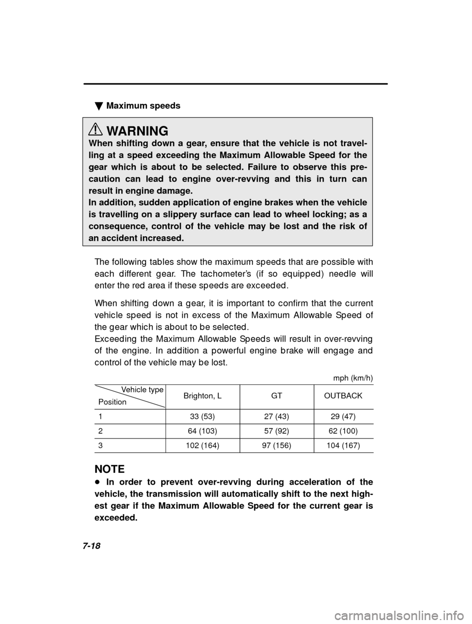 SUBARU LEGACY 2000 3.G Owners Manual 7-18�
Maximum speeds 
WARNING
When shifting down a gear, ensure that the vehicle is not travel- ling at a speed exceeding the Maximum Allowable Speed for thegear which is about to be selected. Failure