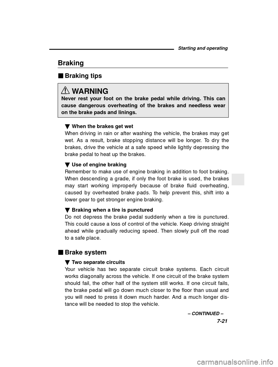 SUBARU LEGACY 2000 3.G Owners Manual Starting and operating7-21
–
 CONTINUED  –
Braking �
Braking tips
WARNING
Never rest your foot on the brake pedal while driving. This can 
cause dangerous overheating of the brakes and needless we
