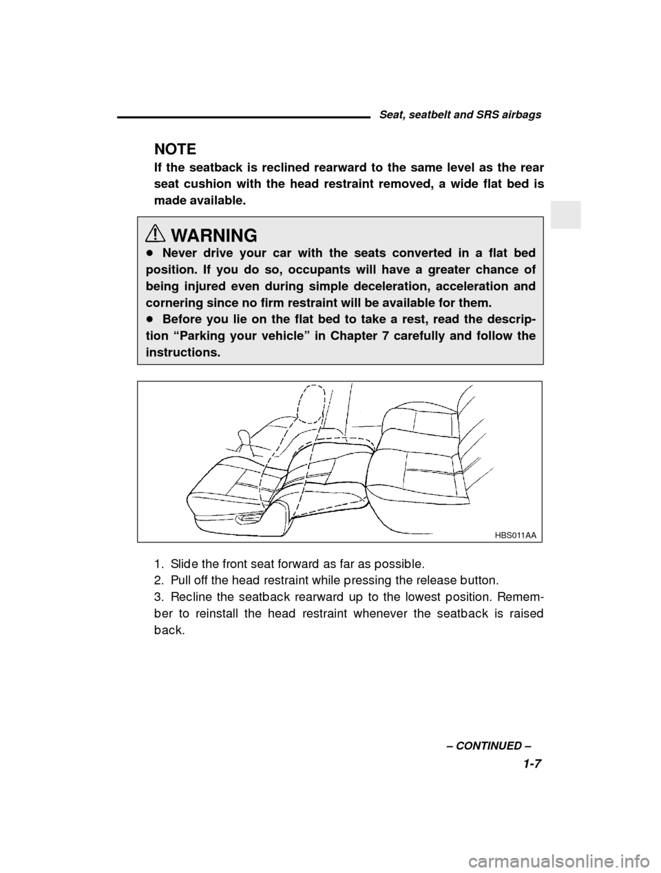 SUBARU LEGACY 2000 3.G Owners Manual Seat, seatbelt and SRS airbags1-7
–
 CONTINUED  –
NOTE If the seatback is reclined rearward to the same level as the rear seat cushion with the head restraint removed, a wide flat bed ismade avail