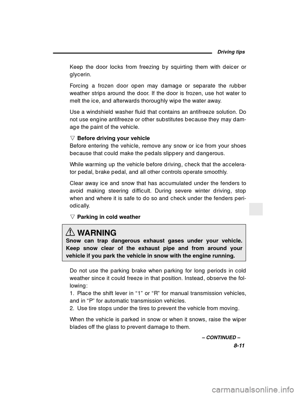 SUBARU LEGACY 2000 3.G Owners Manual  Driving tips8-11
–
 CONTINUED  –
Keep  the d oor loc ks from freezing  b y sq uirting  them
 with d eic er or
g lyc erin. 
Forc ing  a frozen d oor op en may d amag e or sep arate t he rub b er
w