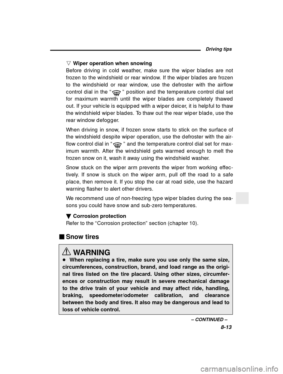 SUBARU LEGACY 2000 3.G Owners Manual  Driving tips8-13
–
 CONTINUED  –
n
Wiper operation when snowing
Before d riving  in c old  weather, make sure the wip er  b lad es are not
frozen to the wind shield  or rear wind ow. If the wip e