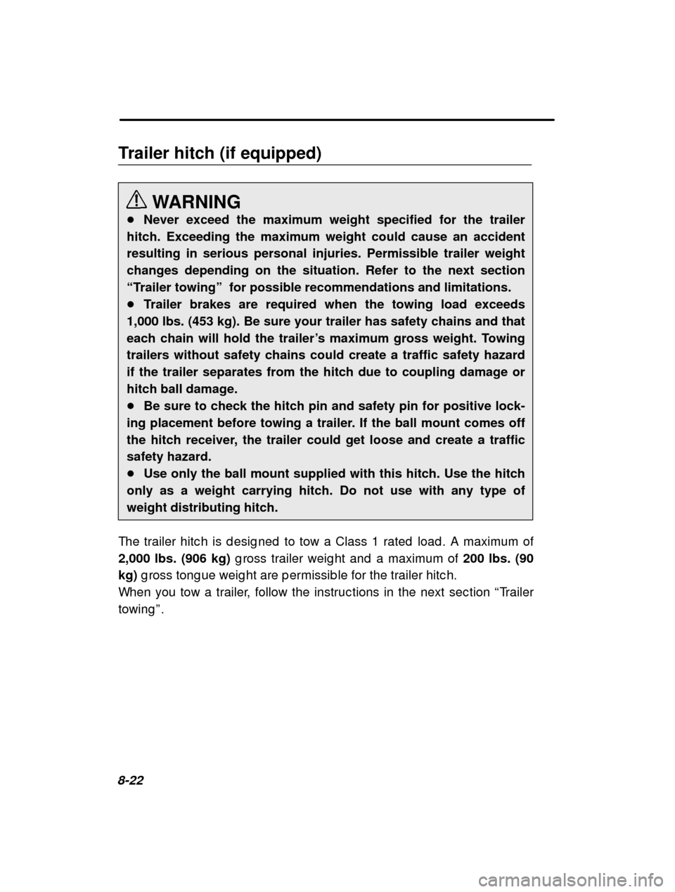 SUBARU LEGACY 2000 3.G Owners Manual 8-22Trailer hitch (if equipped)
WARNING
� Never exceed the maximum weight specified for the trailer
hitch. Exceeding the maximum weight could cause an accident resulting in serious personal injuries. 