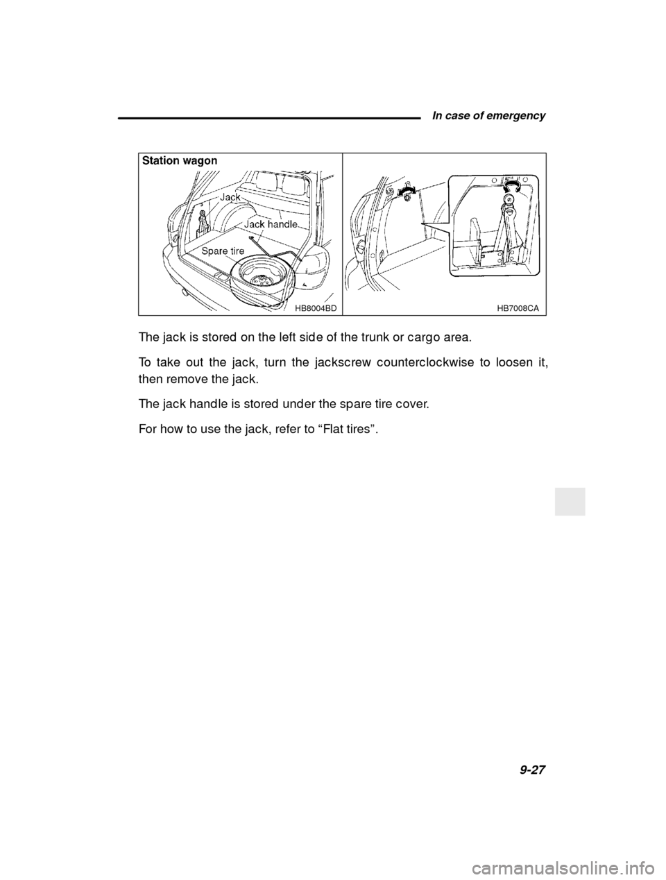 SUBARU LEGACY 2000 3.G Owners Manual  In case of emergency9-27
–
 CONTINUED  –
HB7008CA
HB8004BD
The jac k is stored  on the left sid e of the trunk or
 c arg o area.
To take out the jac k, turn the jac ksc rew c ounterc lo c kwise t
