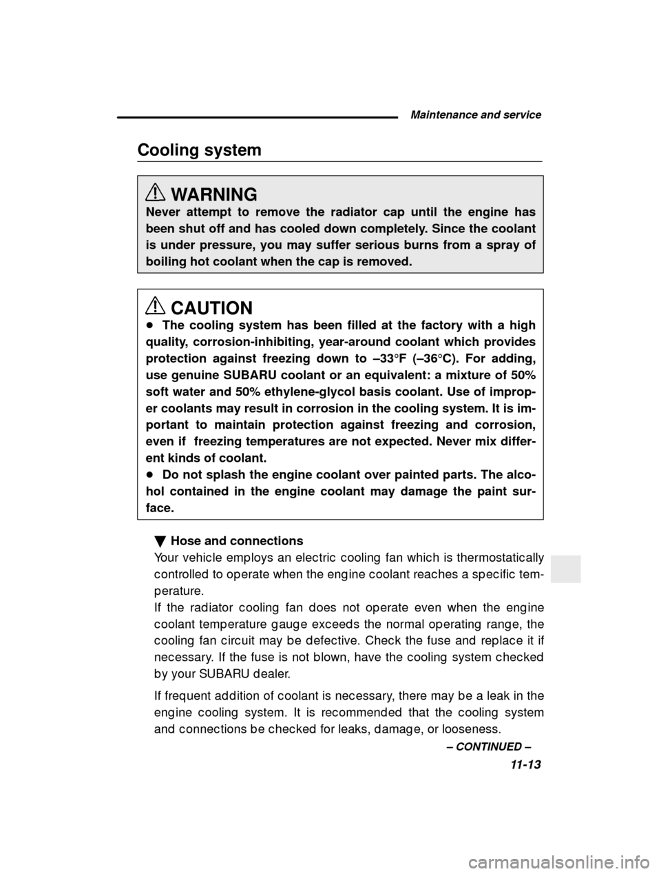 SUBARU LEGACY 2000 3.G Owners Manual  Maintenance and service11-13
–
 CONTINUED  –
Cooling system
WARNING
Never attempt to remove the radiator cap until the engine has 
been shut off and has cooled down completely. Since the coolanti