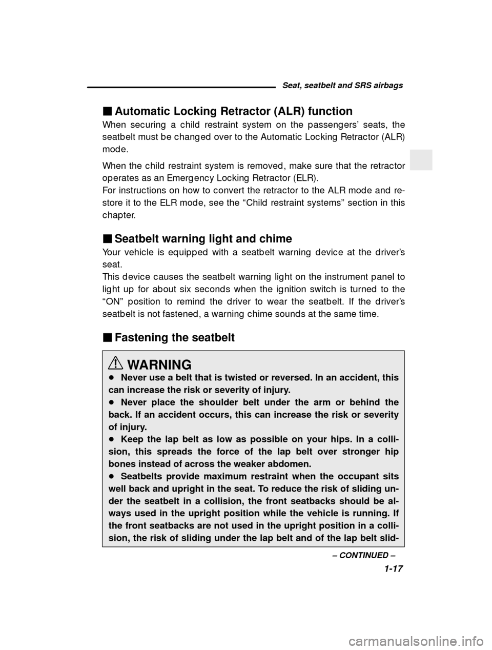 SUBARU LEGACY 2000 3.G Owners Manual Seat, seatbelt and SRS airbags1-17
–
 CONTINUED  –
�
Automatic Locking Retractor (ALR) function
When sec uring  a c hild  restraint system on the p asse ng ers’ seats, the
seatb elt must b e c h