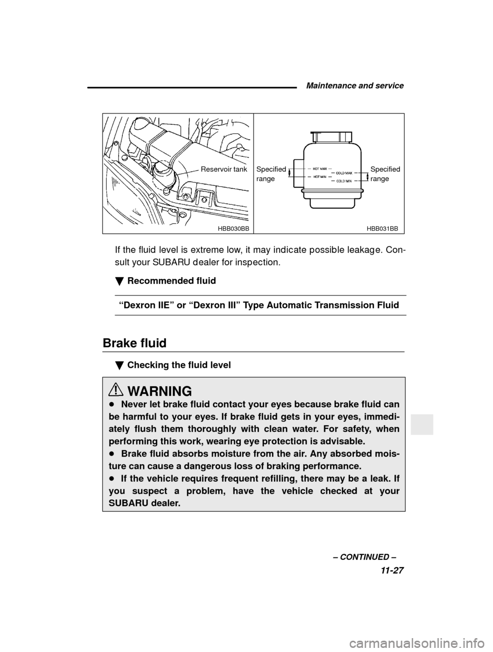 SUBARU LEGACY 2000 3.G Owners Manual  Maintenance and service11-27
–
 CONTINUED  –
HBB031BB
HBB030BB
Specified range SpecifiedrangeReservoir tank
If the fluid  level is extreme low, it may ind ic ate  p ossib le leakag e. Con-
sult y