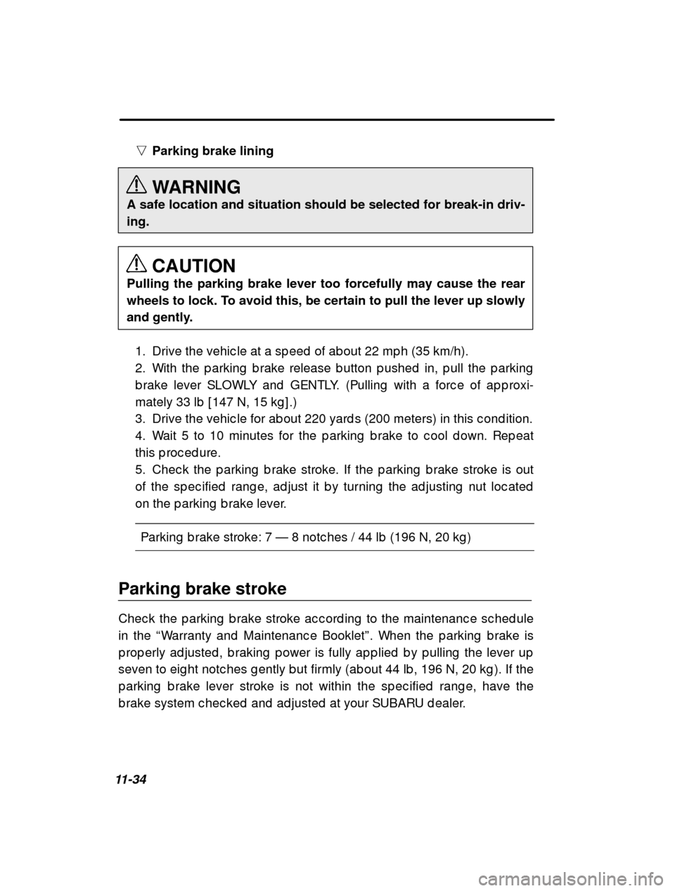 SUBARU LEGACY 2000 3.G Owners Manual 11-34n
Parking brake lining 
WARNING
A safe location and situation should be selected for break-in driv- ing.
CAUTION
Pulling the parking brake lever too forcefully may cause the rear
wheels to lock. 