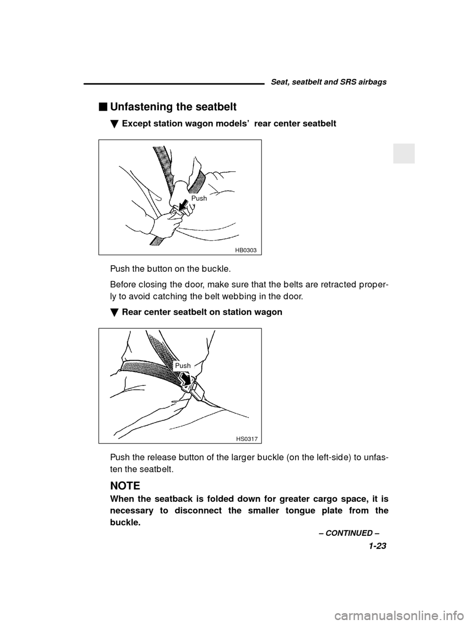 SUBARU LEGACY 2000 3.G Service Manual Seat, seatbelt and SRS airbags1-23
–
 CONTINUED  –
�
Unfastening the seatbelt �Except station wagon models ’  rear center seatbelt
 HB0303
Push
Push the b utton on the b uc kle. 
Before c losing