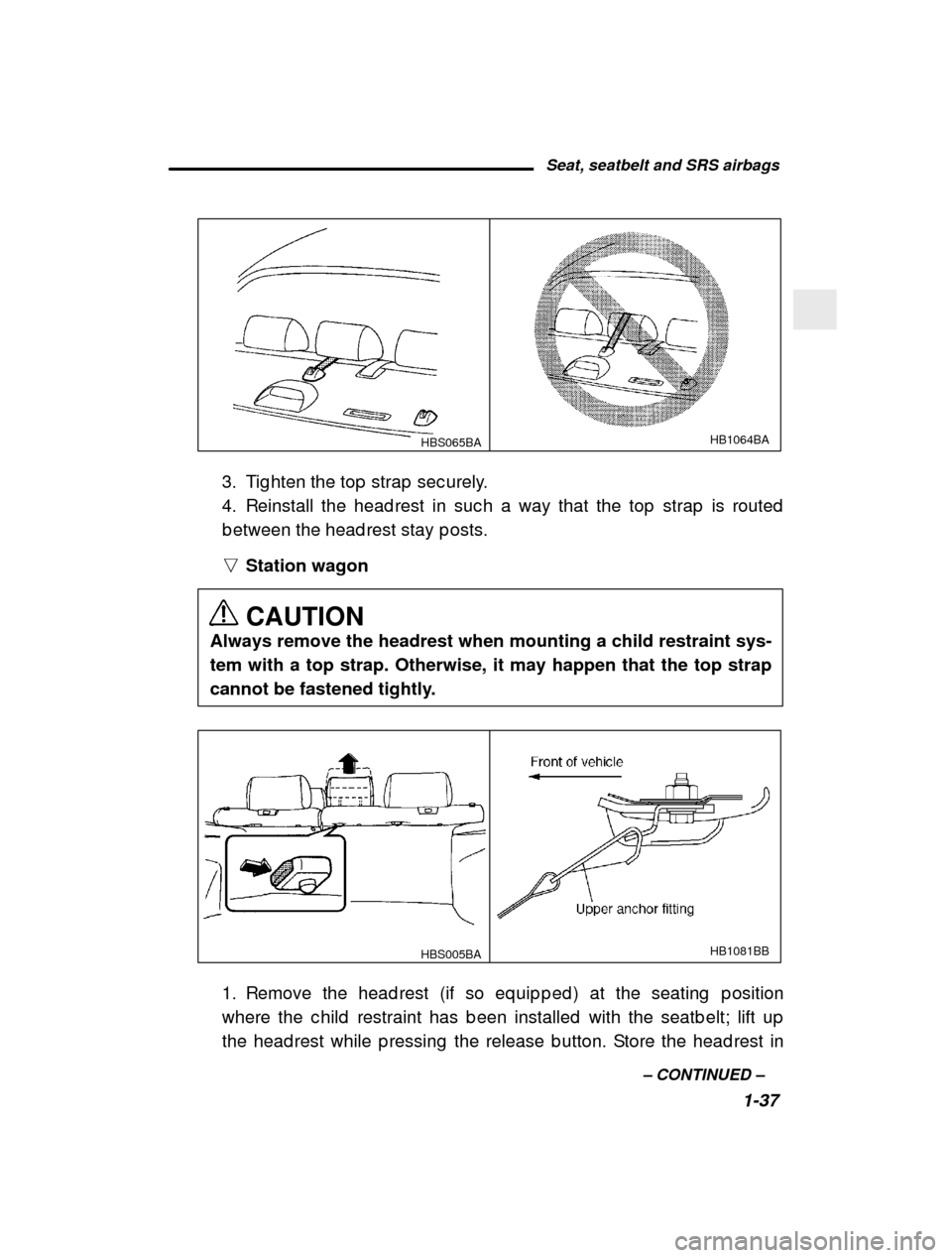 SUBARU LEGACY 2000 3.G Owners Manual Seat, seatbelt and SRS airbags1-37
–
 CONTINUED  –
HBS065BAHB1064BA
3. Tig hten the top  strap  sec urely. 
4. Reinstall the head rest in suc h a way that the top  strap  is routed
b etween the he