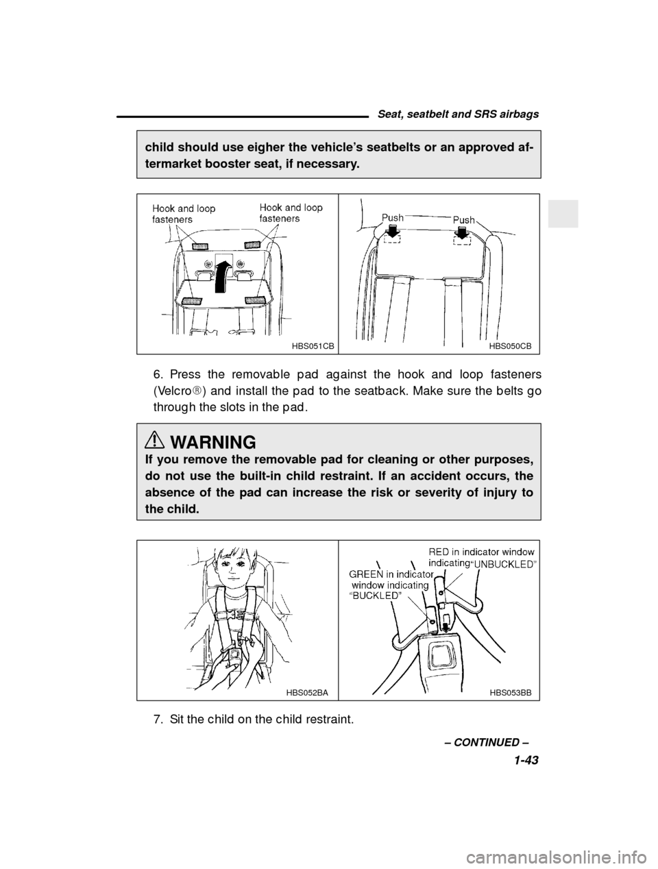 SUBARU LEGACY 2000 3.G Repair Manual Seat, seatbelt and SRS airbags1-43
–
 CONTINUED  –
child should use eigher the vehicle
’s seatbelts or an approved af-
termarket booster seat, if necessary.
HBS051CBHBS050CB
6. Press the removab