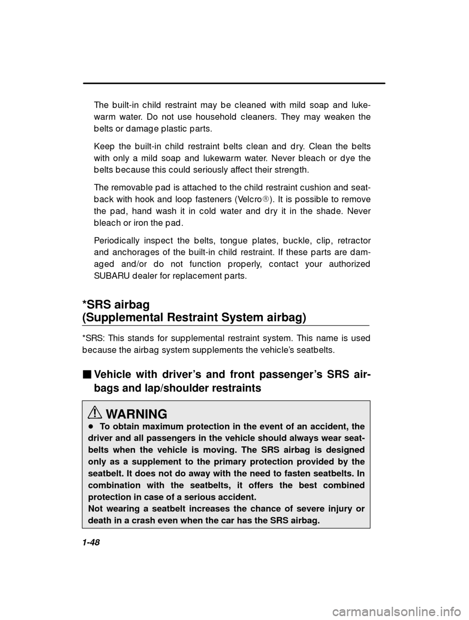 SUBARU LEGACY 2000 3.G Repair Manual 1-48The b uilt-in c hild  restraint may b e c leaned  with mi
ld  soap  and  luke-
warm water. Do not use household  c leaners. They may  weaken the
b elts or d amag e p lastic  p arts. 
Keep  the b u