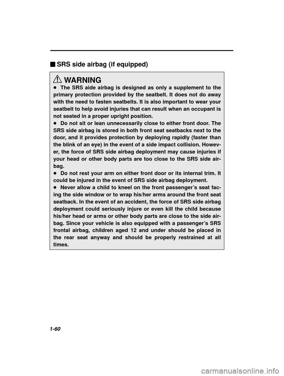 SUBARU LEGACY 2000 3.G Manual PDF 1-60�
SRS side airbag (if equipped)
WARNING
� The SRS aide airbag is designed as only a supplement to the
primary protection provided by the seatbelt. It does not do away with the need to fasten seatb