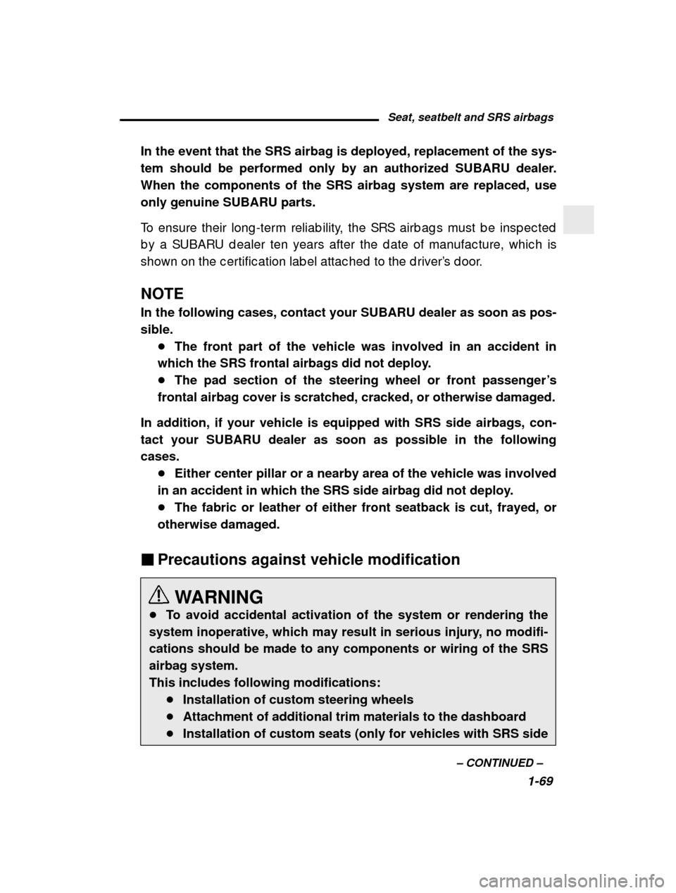 SUBARU LEGACY 2000 3.G Owners Manual Seat, seatbelt and SRS airbags1-69
–
 CONTINUED  –
In the event that the SRS airbag is deployed, replacement of the sys- 
tem should be performed only by an authorized SUBARU dealer.When the compo