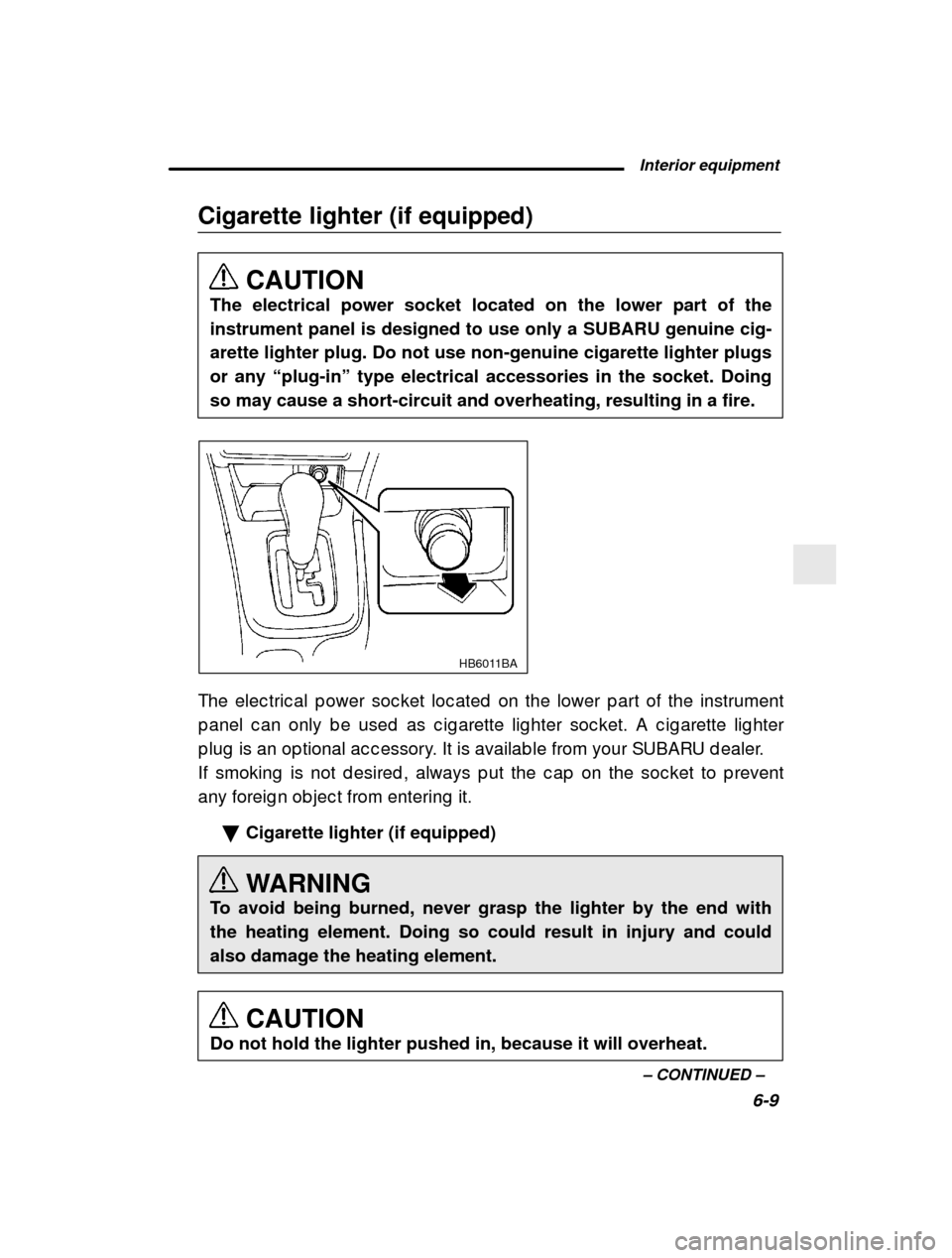 SUBARU LEGACY 2001 3.G Owners Manual  Interior equipment6-9
–
 CONTINUED  –
Cigarette lighter (if equipped)
CAUTION
The electrical power socket located on the lower part of the instrument panel is designed to use only a SUBARU genuin