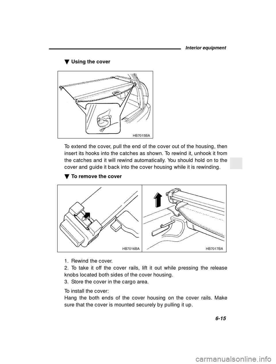 SUBARU LEGACY 2001 3.G Owners Manual  Interior equipment6-15
–
 CONTINUED  –
�
Using the cover
HB7015BA
To extend  the c over, p ull the end  of the c over out  of the housing , then
insert its hooks into the c atc hes as shown. To r