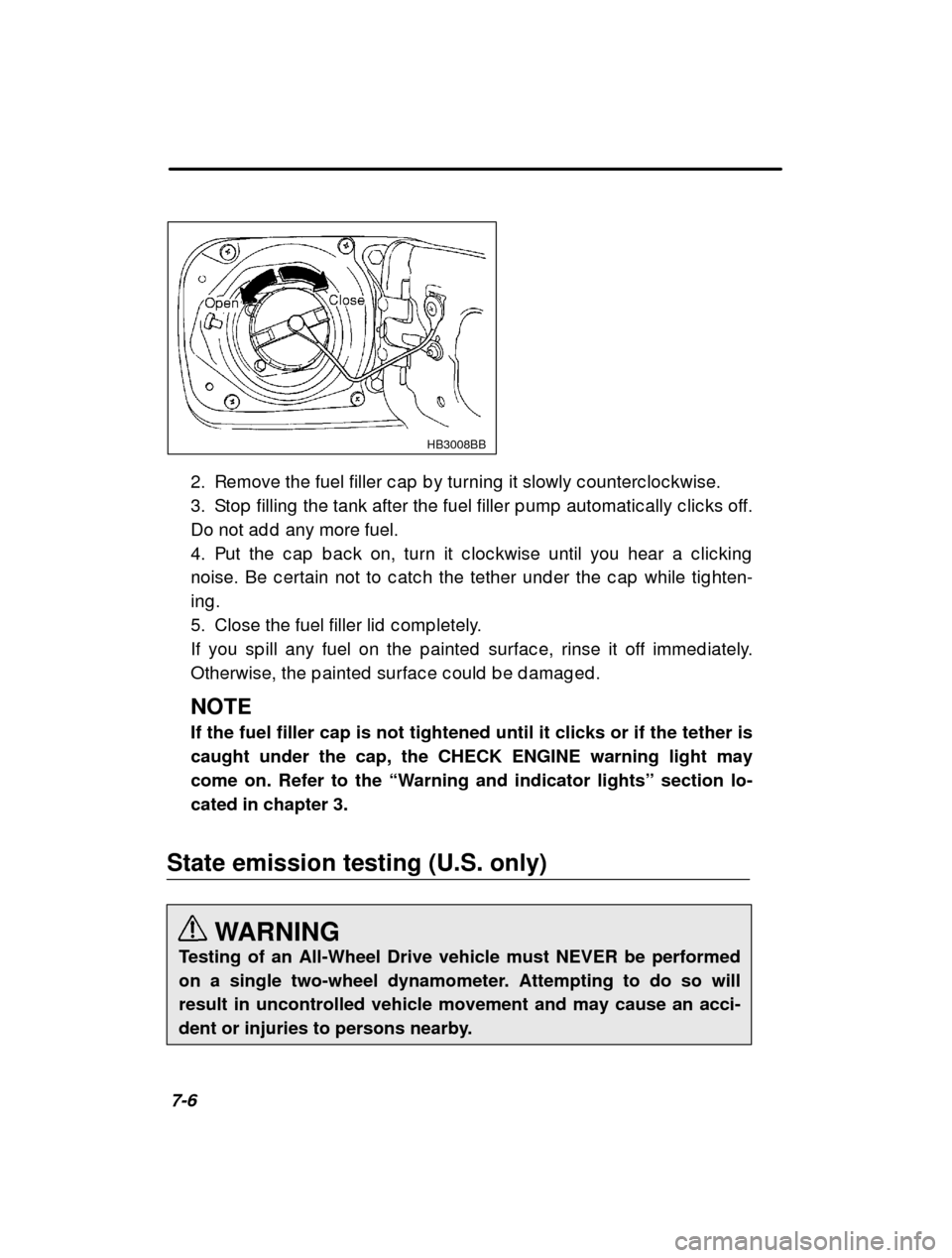 SUBARU LEGACY 2001 3.G Owners Manual 7-6
HB3008BB
2. Remove the fuel filler c ap  b y turning  it slowly counterc loc kwise.
3. Stop  filling  the tank after the fuel filler p ump   automatic ally c lic ks off.
Do not ad d  any more fuel