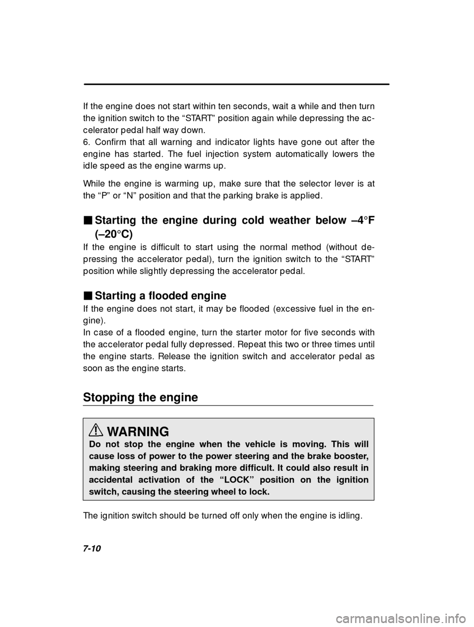 SUBARU LEGACY 2001 3.G Owners Manual 7-10If the eng ine d oes not start within ten sec ond s, wa
it a while and  then turn
the ig nition switc h to the  “START ” p osition ag ain while d ep ressing  the ac -
c elerator p ed al half w