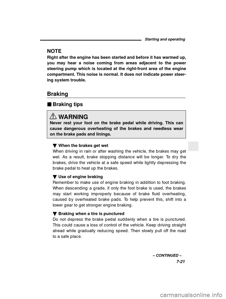 SUBARU LEGACY 2001 3.G Owners Manual Starting and operating7-21
–
 CONTINUED  –
NOTE Right after the engine has been started and before it has warmed up, you may hear a noise coming from areas adjacent to the powersteering pump which