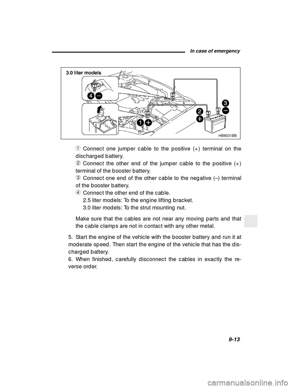 SUBARU LEGACY 2001 3.G Owners Manual  In case of emergency9-13
–
 CONTINUED  –
HB9031BB
1Connec t one jump er c ab le to the p ositive (+ ) termin al on the
d isc harg ed  b attery. 2 Connec t the other end  of the jump er c ab le to