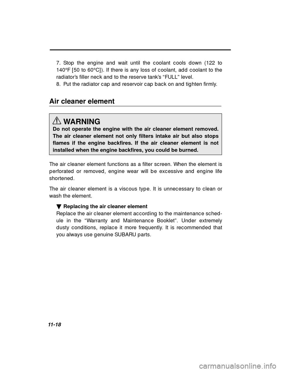 SUBARU LEGACY 2001 3.G Owners Manual 11-187. Stop  the eng ine and  wait until the c oolant c ools 
d own (122 to
140 F [ 50 to 60 C] ). If there is any loss of c oolant, ad d  c oolant t o the
rad iator ’s filler nec k and  to the r