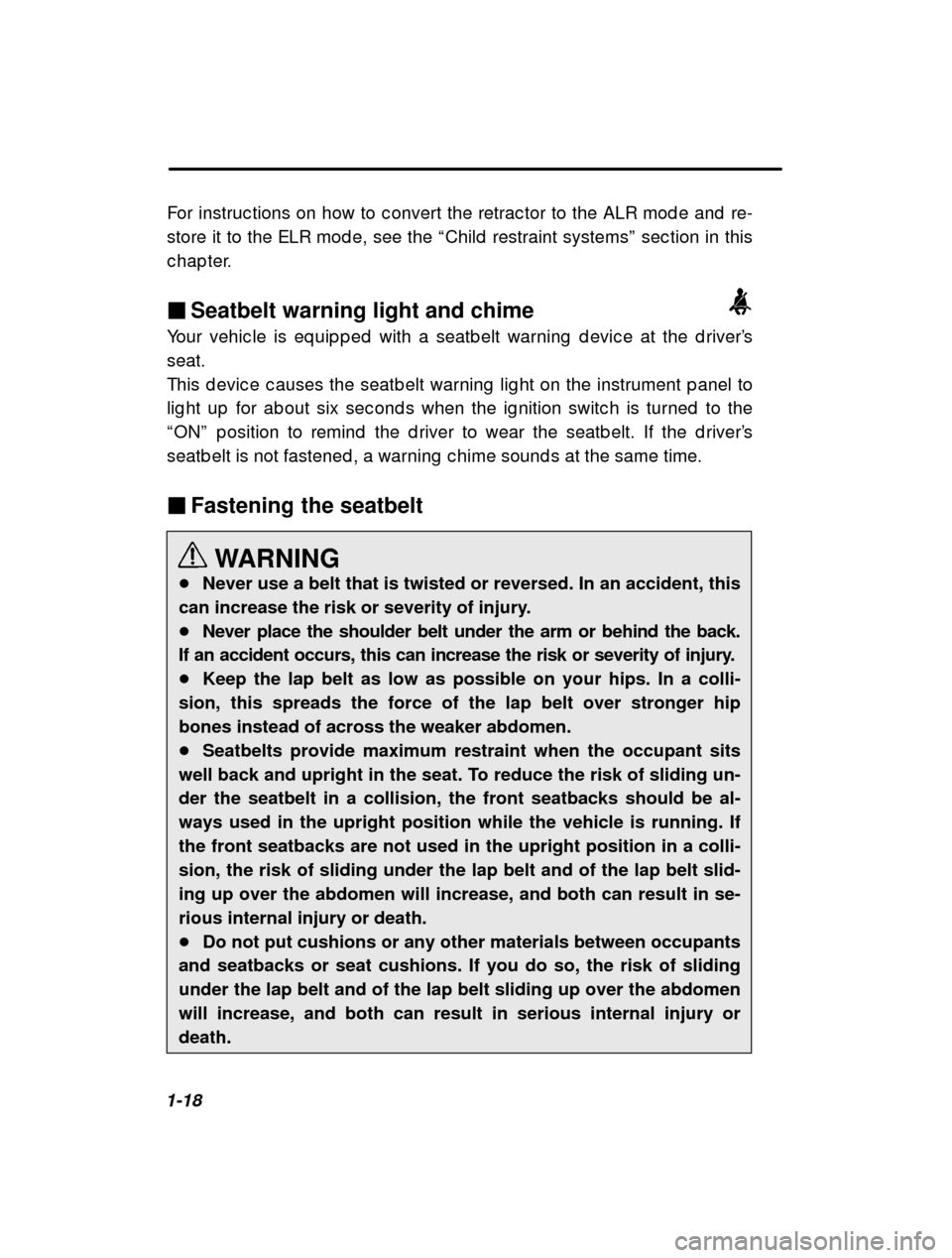 SUBARU LEGACY 2001 3.G Service Manual 1-18For instruc tions on how to c onvert the retrac tor to
 the ALR mod e and  re-
store it to the ELR mod e, see the  “Child  restraint systems ” sec tion in this
c hap ter. � Seatbelt warning li